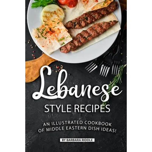 Lebanese Style Recipes: An Illustrated Cookbook of Middle Eastern Dish Ideas! - Paperback
