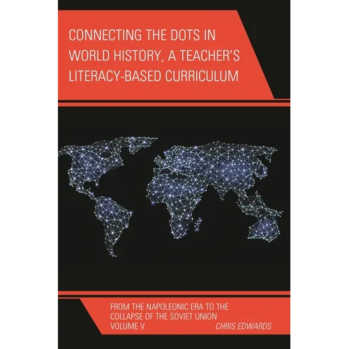 Connecting the Dots in World History, a Teacher's Literacy Based Curriculum: From the Napoleonic Era to the Collapse of the Soviet Union, Volume 5 - Hardcover