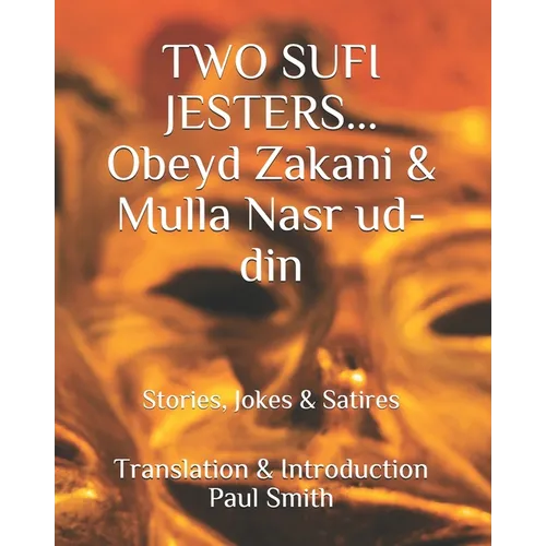 Two Sufi Jesters: OBEYD ZAKANI & MULLA NASR UD-DIN: Stories, Jokes & Satires - Paperback