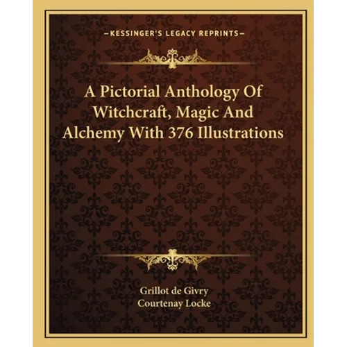A Pictorial Anthology Of Witchcraft, Magic And Alchemy With 376 Illustrations - Paperback