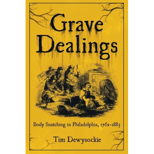 Grave Dealings: Body Snatching in Philadelphia, 1762-1883 - Paperback