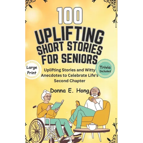100 Uplifting Short Stories for Seniors: Uplifting Stories and Witty Anecdotes to Celebrate Life's Second Chapter - Paperback