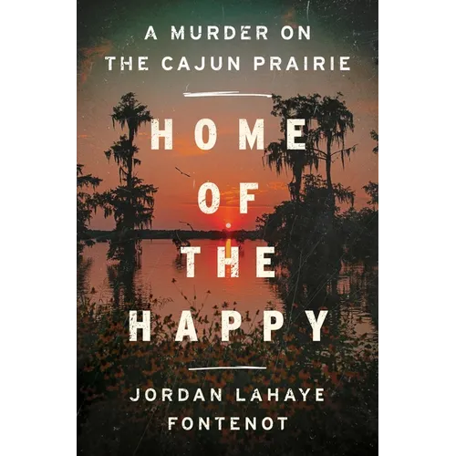 Home of the Happy: A Murder on the Cajun Prairie - Hardcover