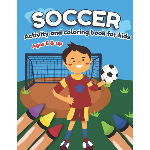 Soccer Activity and Coloring Book for kids Ages 5 and up: Fun for boys and girls, Preschool, Kindergarten - Paperback