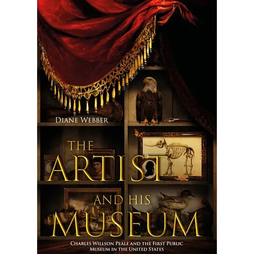The Artist and His Museum: Charles Willson Peale and the First Public Museum in the United States - Paperback