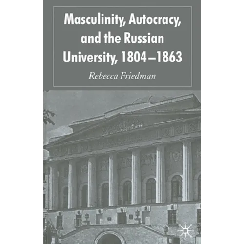 Masculinity, Autocracy and the Russian University, 1804-1863 - Paperback