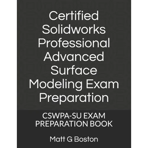 Certified Solidworks Professional Advanced Surface Modeling Exam Preparation: Cswpa-Su Exam Preparation Book - Paperback
