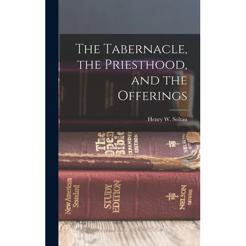 The Tabernacle, the Priesthood, and the Offerings - Hardcover