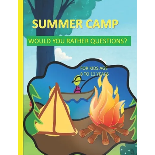 Summer Camp Would You Rather Questions For Kids Age 8-12 Years Old: Totally Hilarious And Funny Would You Rather Questions - Keeping The Summer Camp M - Paperback