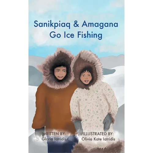 Sanikpiaq and Amagana Go Ice Fishing - Hardcover