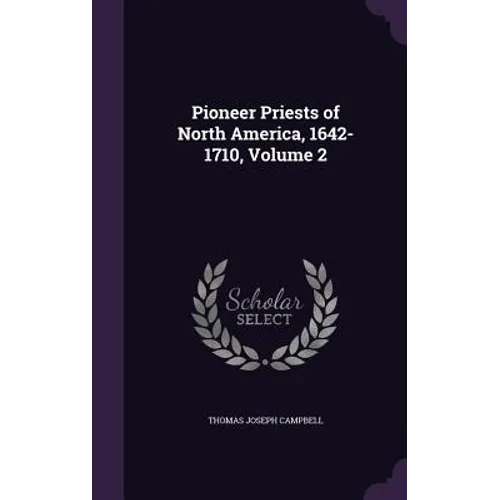 Pioneer Priests of North America, 1642-1710, Volume 2 - Hardcover