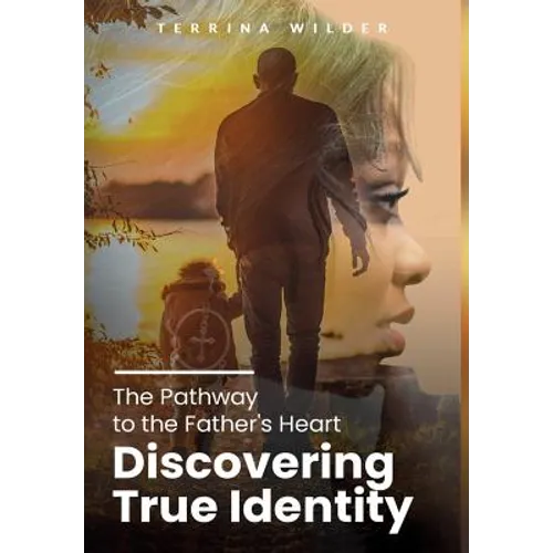 The Pathway to the Father's Heart: Discovering True Identity - Hardcover