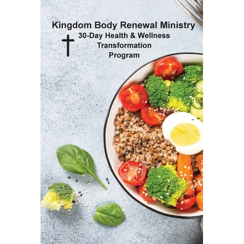 Kingdom Body Renewal Ministry: 30-Day Health & Wellness Transformation Program - Paperback