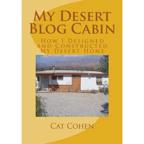 My Desert Blog Cabin: How I Designed and Constructed My Desert Home - Paperback