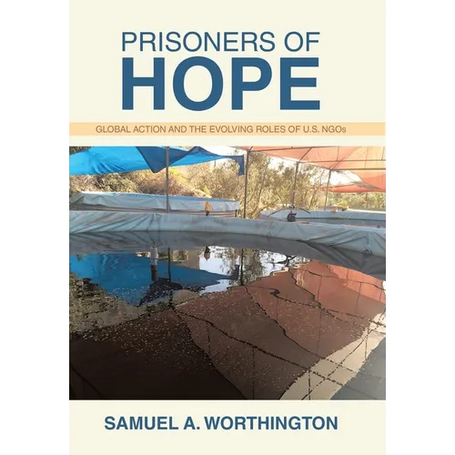 Prisoners of Hope: Global Action and the Evolving Roles of U.S. NGOs - Hardcover