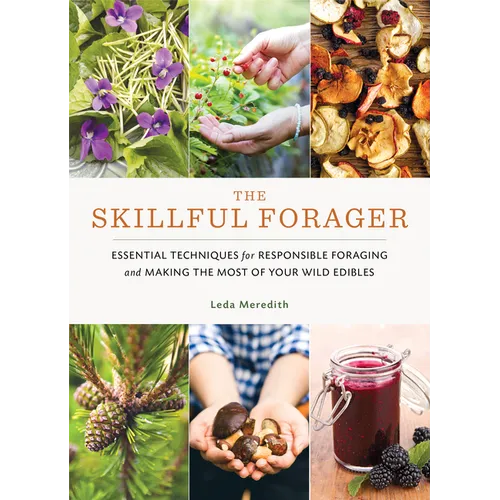 The Skillful Forager: Essential Techniques for Responsible Foraging and Making the Most of Your Wild Edibles - Paperback