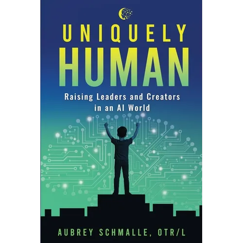 Uniquely Human: Raising Leaders and Creators in an AI World - Paperback