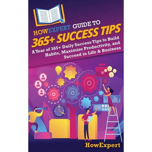 HowExpert Guide to 365+ Success Tips: A Year of 365+ Daily Success Tips to Build Habits, Maximize Productivity, and Succeed in Life & Business - Hardcover