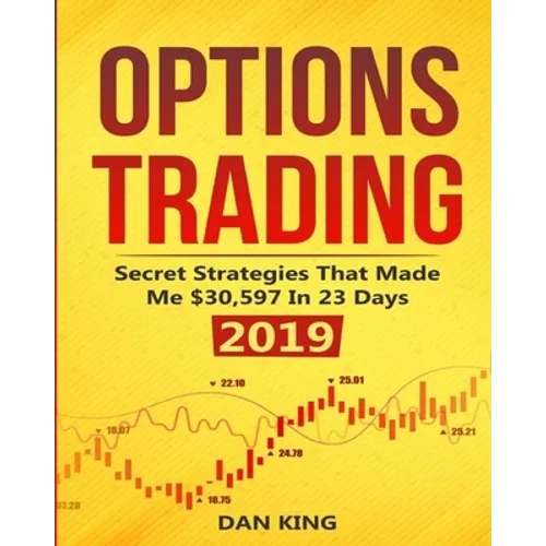 Options Trading: Secret Strategies that Made Me $30,597 in 23 Days 2019 - How do you start as a beginner in options trading and profit - Paperback