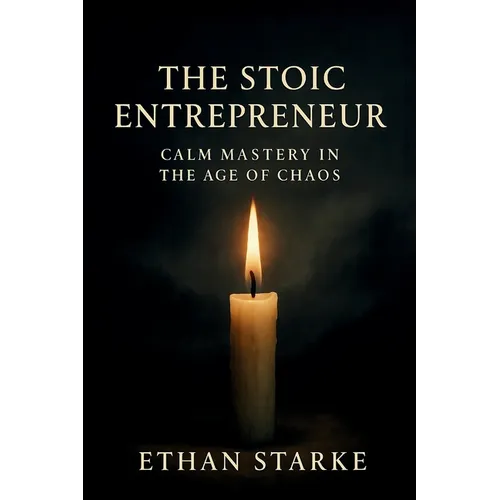 The Stoic Entrepreneur: Calm Mastery in the Age of Chaos - Paperback