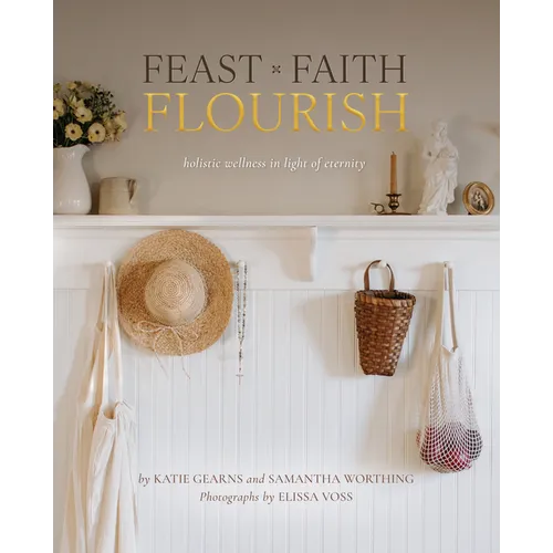 Feast Faith Flourish: Holistic Wellness in Light of Eternity - Hardcover