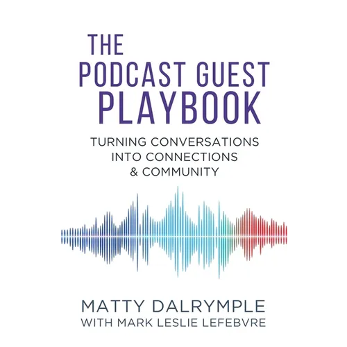 The Podcast Guest Playbook: Turning Conversations into Connections and Community