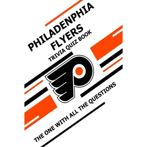 Philadenphia Flyers Trivia Quiz Book: The One With All The Questions - Paperback