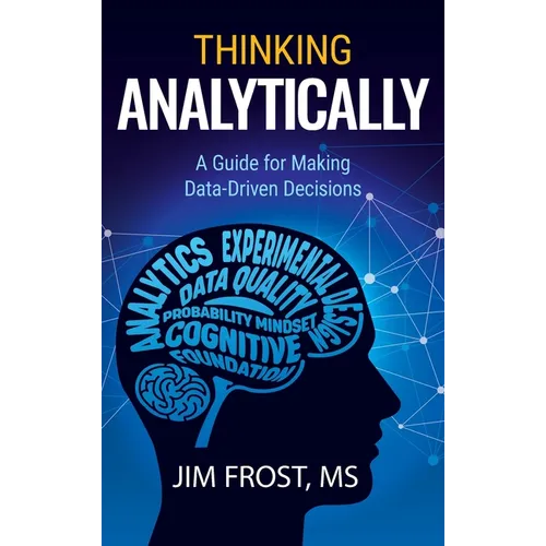 Thinking Analytically: A Guide for Making Data-Driven Decisions