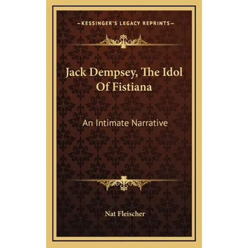 Jack Dempsey, The Idol Of Fistiana: An Intimate Narrative - Hardcover