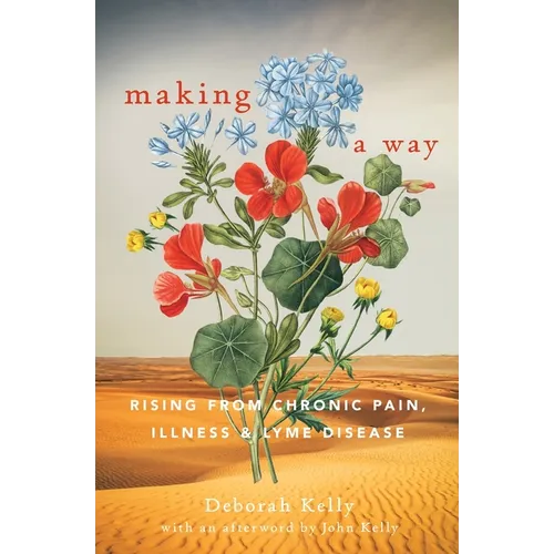 Making a Way: Rising From Chronic Pain, Illness and Lyme Disease - Paperback
