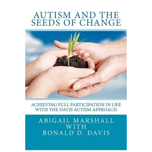 Autism and the Seeds of Change: Achieving Full Participation in Life through the Davis Autism Approach - Paperback