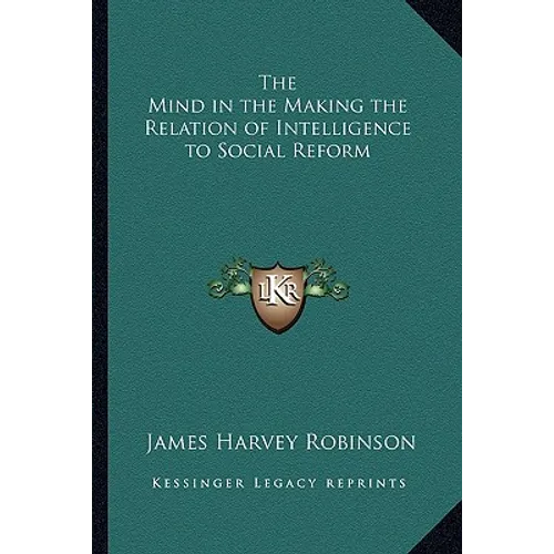 The Mind in the Making the Relation of Intelligence to Social Reform - Paperback