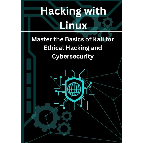 Hacking with Linux: Master the Basics of Kali for Ethical Hacking and Cybersecurity - Paperback