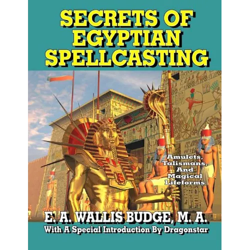 Secrets of Egyptian Spellcasting: Amulets, Talismans, and Magical Lifeforms - Paperback