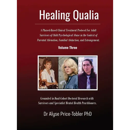 Healing Qualia: A Clinical Treatment Protocol for Adult Survivors of Child Psychological Abuse in the Context of Parental Alienation, Familial Abducti - Hardcover