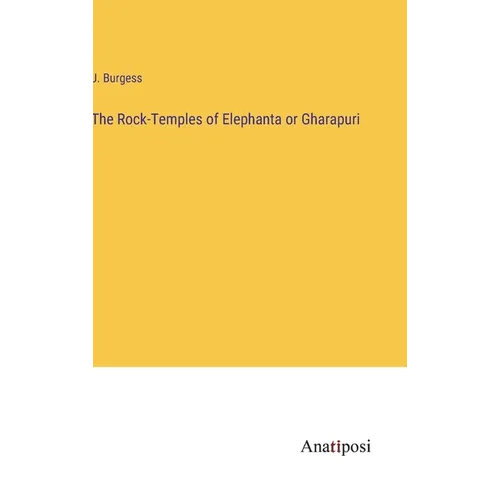 The Rock-Temples of Elephanta or Gharapuri - Hardcover