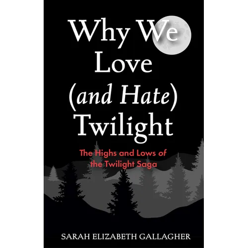 Why We Love (and Hate) Twilight: The Highs and Lows of the Twilight Saga (Twilight Book) - Paperback