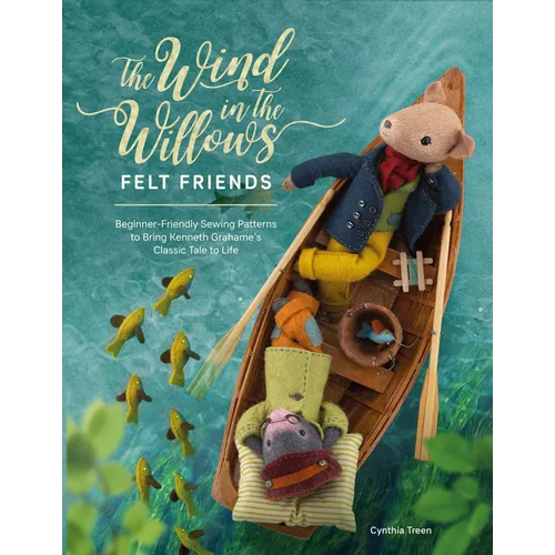 The Wind in the Willows Felt Friends: Beginner-Friendly Sewing Patterns to Bring Kenneth Grahame's Classic Tale to Life - Paperback