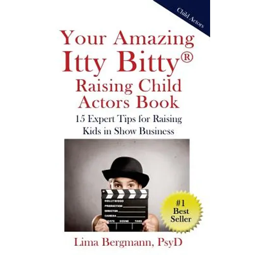 Your Amazing Itty Bitty Raising Child Actors: 15 Expert Tips for Raising Kids in Show Business - Paperback