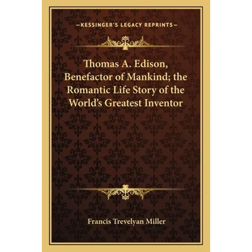 Thomas A. Edison, Benefactor of Mankind; the Romantic Life Story of the World's Greatest Inventor - Paperback