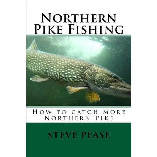 Northern Pike Fishing: How to catch Northern Pike - Paperback