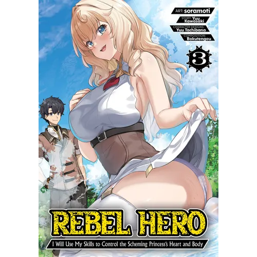Rebel Hero: I Will Use My Skills to Control the Scheming Princess's Heart and Body (Manga) Vol. 3 - Paperback