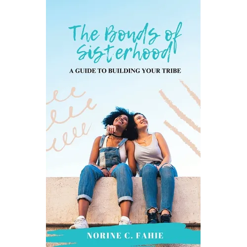 The Bonds of Sisterhood: A Guide to Building Your Tribe - Paperback
