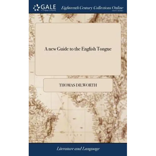 A new Guide to the English Tongue: In Five Parts. Containing, I. Words, Both Common and Proper, ... V. Forms of Prayer for Children, ... Designed for - Hardcover