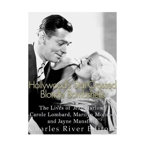 Hollywood's Star-Crossed Blonde Bombshells: The Lives of Jean Harlow, Carole Lombard, Marilyn Monroe, and Jayne Mansfield - Paperback