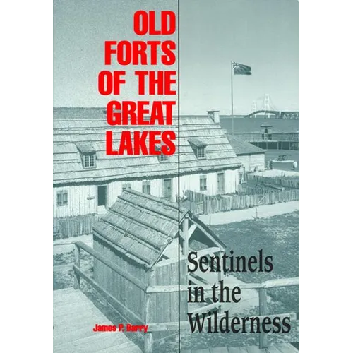 Old Forts of the Great Lakes: Sentinels in the Wilderness - Paperback