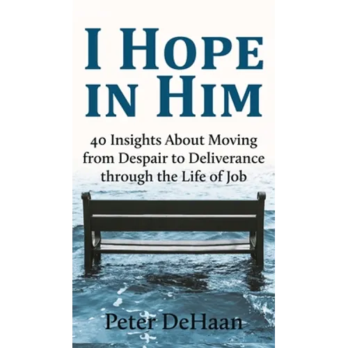 I Hope in Him: 40 Insights about Moving from Despair to Deliverance through the Life of Job - Hardcover
