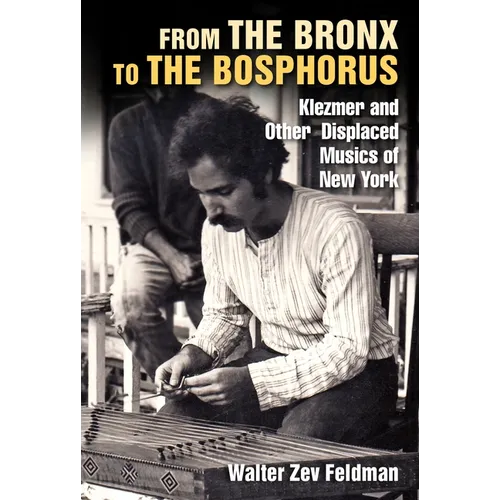 From the Bronx to the Bosphorus: Klezmer and Other Displaced Musics of New York - Hardcover