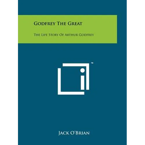 Godfrey The Great: The Life Story Of Arthur Godfrey - Paperback