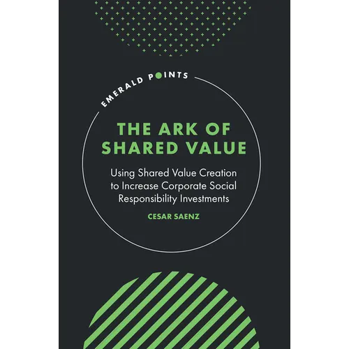 The Ark of Shared Value: Using Shared Value Creation to Increase Corporate Social Responsibility Investments - Hardcover